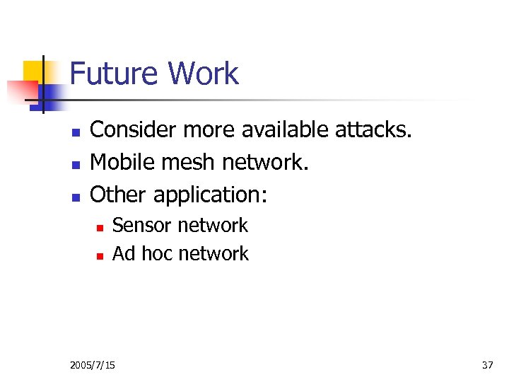 Future Work n n n Consider more available attacks. Mobile mesh network. Other application: