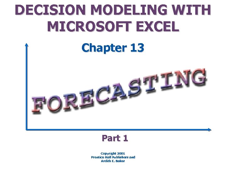 DECISION MODELING WITH MICROSOFT EXCEL Chapter 13 Part 1 Copyright 2001 Prentice Hall Publishers