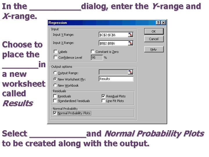 In the _____dialog, enter the Y-range and X-range. Choose to place the _______in a