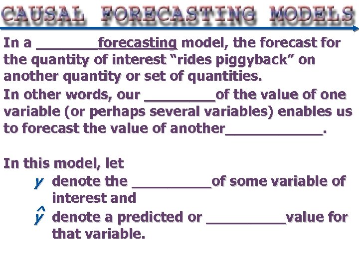 In a _______forecasting model, the forecast for the quantity of interest “rides piggyback” on
