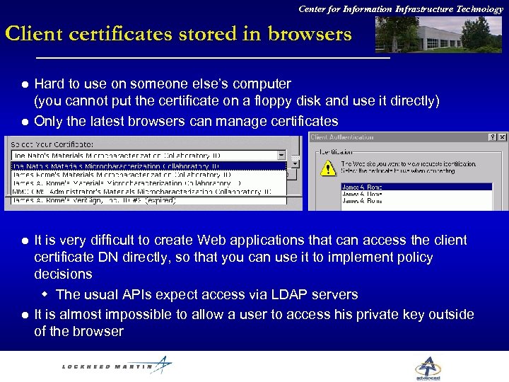 Center for Information Infrastructure Technology Client certificates stored in browsers l l Hard to