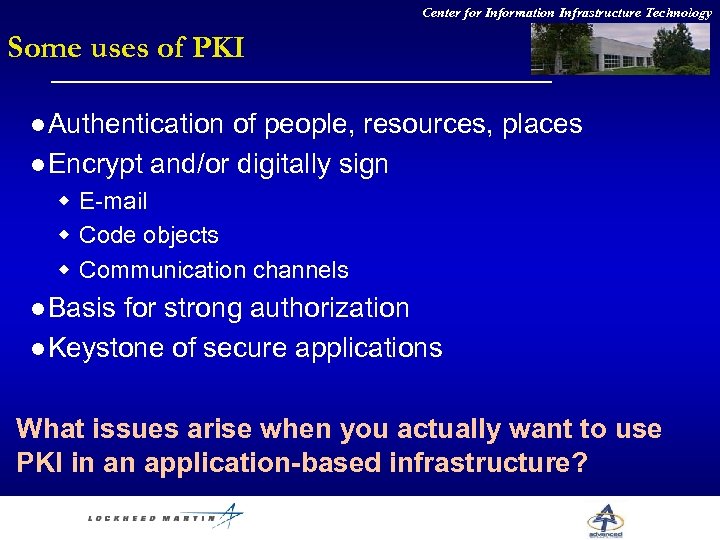 Center for Information Infrastructure Technology Some uses of PKI l Authentication of people, resources,