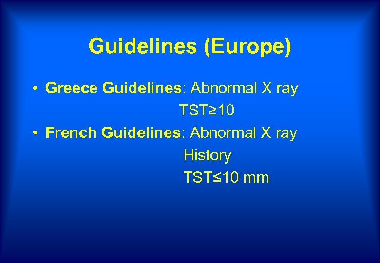 Guidelines (Europe) • Greece Guidelines: Abnormal X ray TST≥ 10 • French Guidelines: Abnormal