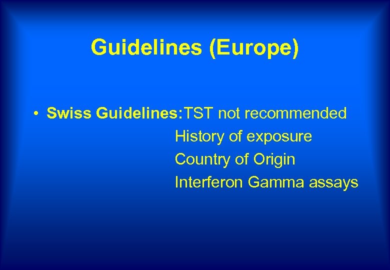 Guidelines (Europe) • Swiss Guidelines: TST not recommended History of exposure Country of Origin