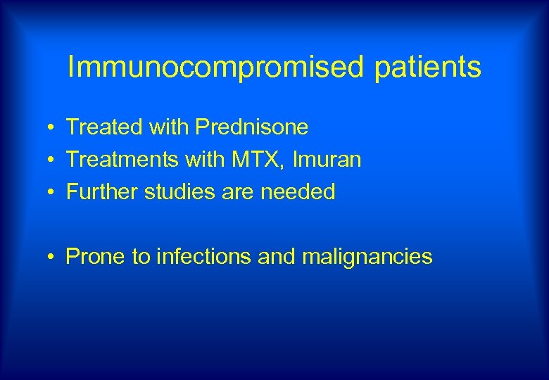 Immunocompromised patients • Treated with Prednisone • Treatments with MTX, Imuran • Further studies