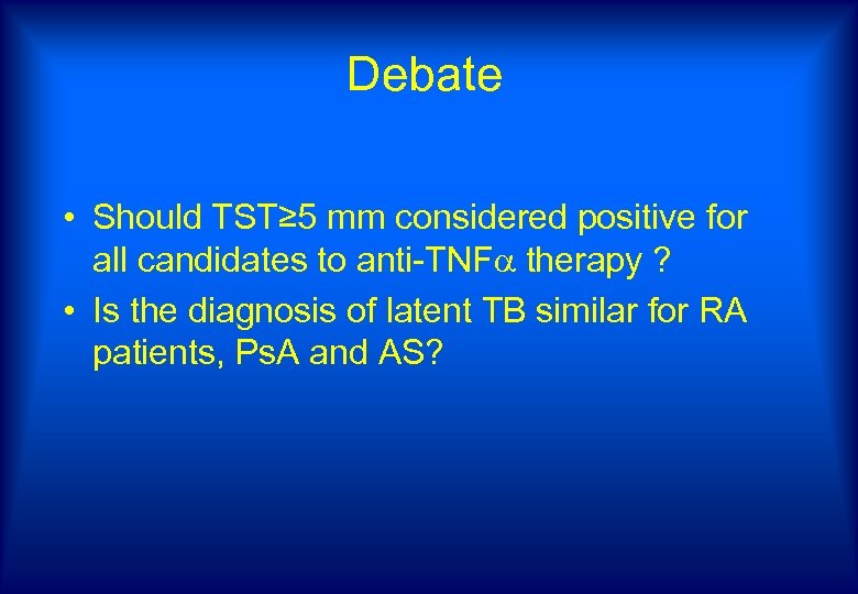 Debate • Should TST≥ 5 mm considered positive for all candidates to anti-TNF therapy