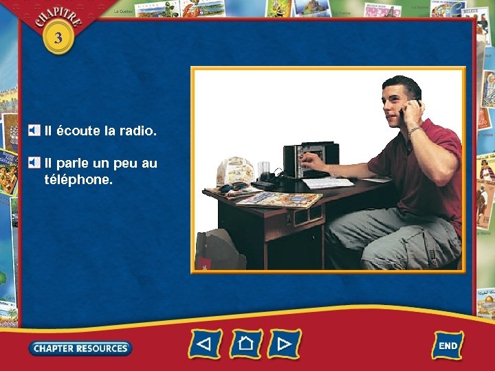 3 Il écoute la radio. Il parle un peu au téléphone. 