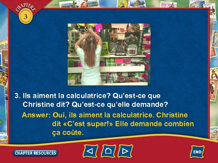 3 3. Ils aiment la calculatrice? Qu’est-ce que Christine dit? Qu’est-ce qu’elle demande? Answer: