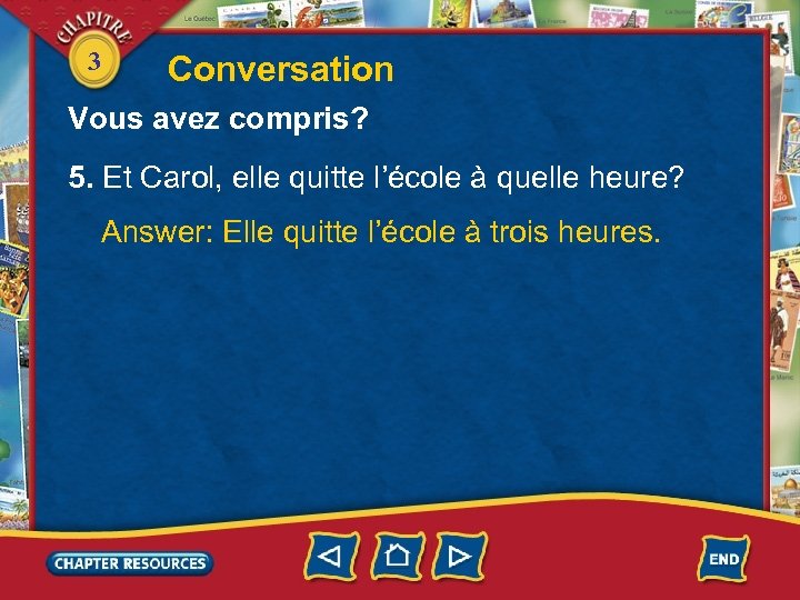 3 Conversation Vous avez compris? 5. Et Carol, elle quitte l’école à quelle heure?