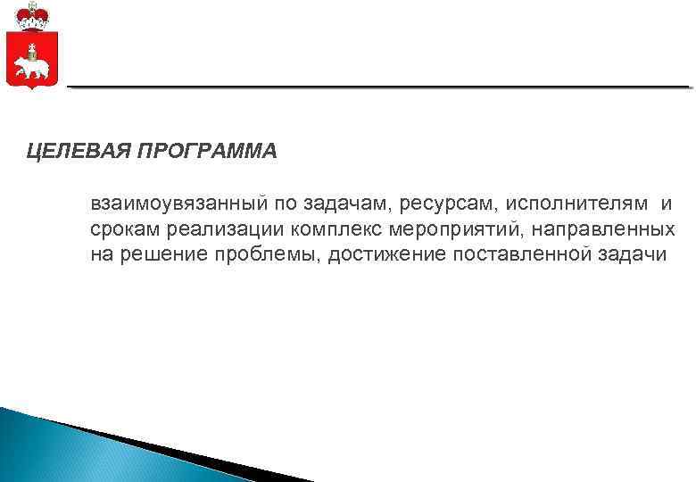 ЦЕЛЕВАЯ ПРОГРАММА взаимоувязанный по задачам, ресурсам, исполнителям и срокам реализации комплекс мероприятий, направленных на