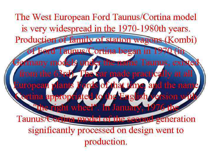 The West European Ford Taunus/Cortina model is very widespread in the 1970 -1980 th