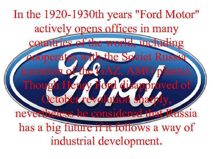 In the 1920 -1930 th years "Ford Motor" actively opens offices in many countries