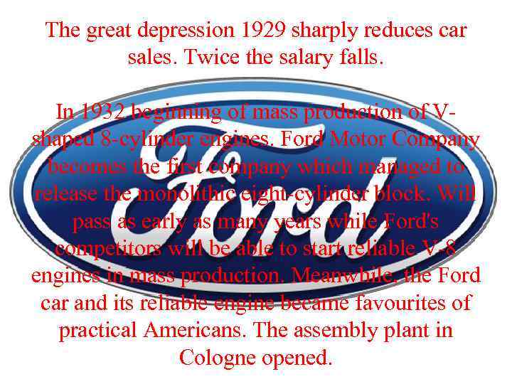The great depression 1929 sharply reduces car sales. Twice the salary falls. In 1932