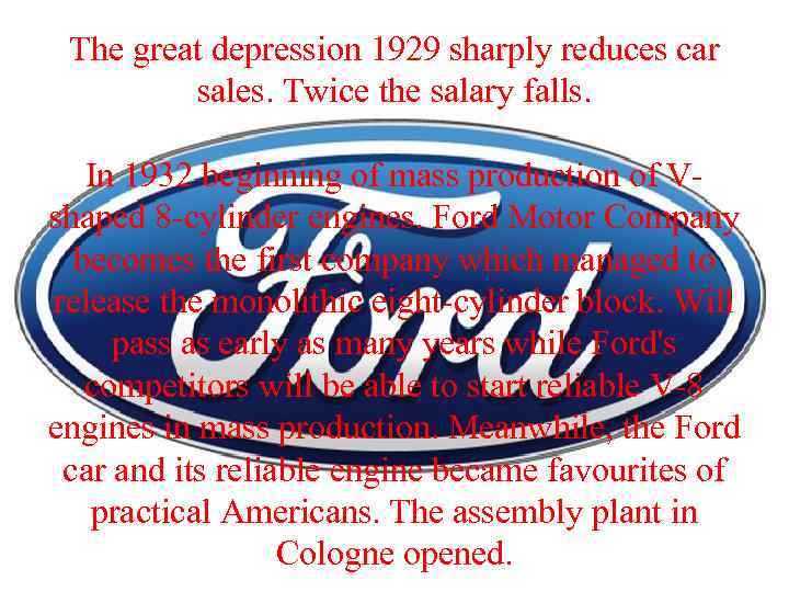 The great depression 1929 sharply reduces car sales. Twice the salary falls. In 1932