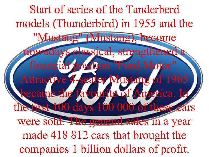Start of series of the Tanderberd models (Thunderbird) in 1955 and the "Mustang" (Mustang),