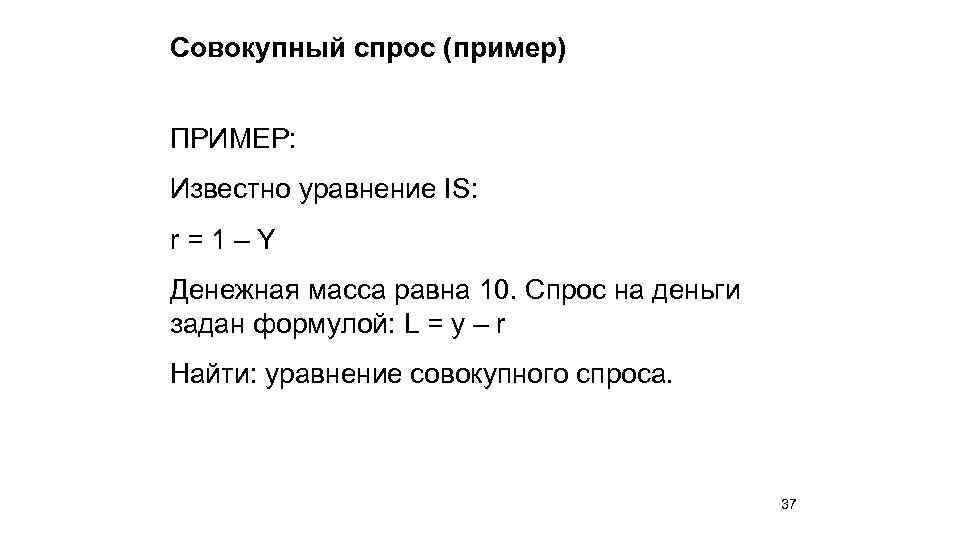 Совокупный спрос (пример) ПРИМЕР: Известно уравнение IS: r = 1 – Y Денежная масса