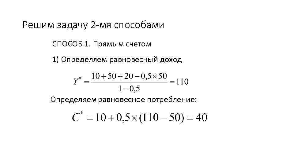 Решим задачу 2 -мя способами СПОСОБ 1. Прямым счетом 1) Определяем равновесный доход Определяем