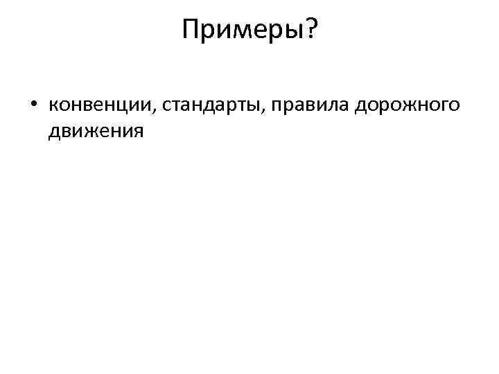 Примеры? • конвенции, стандарты, правила дорожного движения 
