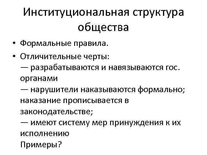 Институциональная структура общества • Формальные правила. • Отличительные черты: — разрабатываются и навязываются гос.