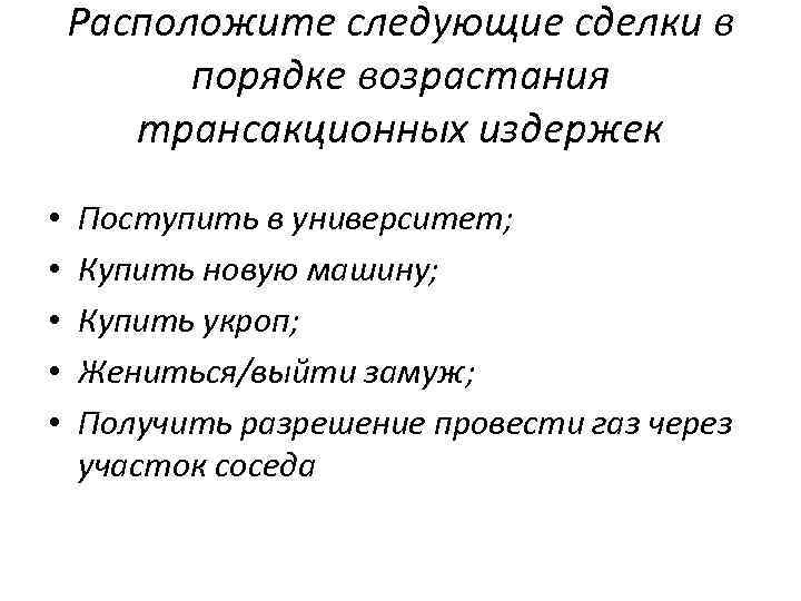 Расположите следующие сделки в порядке возрастания трансакционных издержек • • • Поступить в университет;