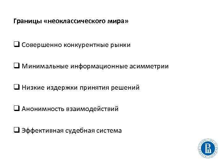 Границы «неоклассического мира» q Совершенно конкурентные рынки q Минимальные информационные асимметрии q Низкие издержки