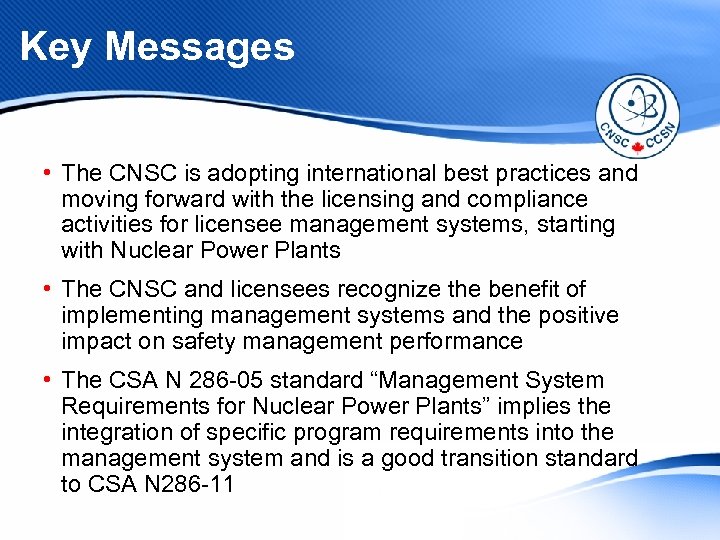 Key Messages • The CNSC is adopting international best practices and moving forward with