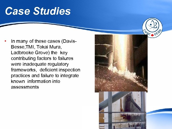 Case Studies • In many of these cases (Davis. Besse, TMI, Tokai Mura, Ladbrooke