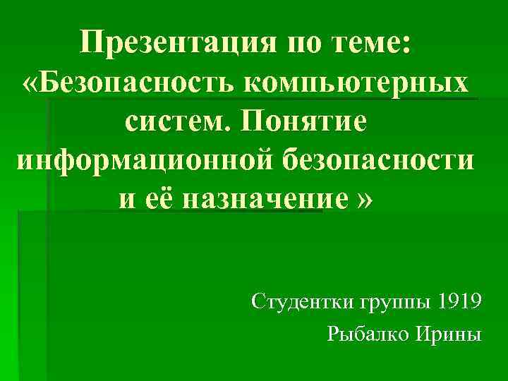 Презентация по теме: «Безопасность компьютерных систем. Понятие информационной безопасности и её назначение » Студентки