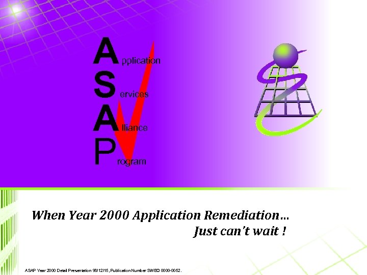 A S A P pplication ervices lliance rogram When Year 2000 Application Remediation… Just