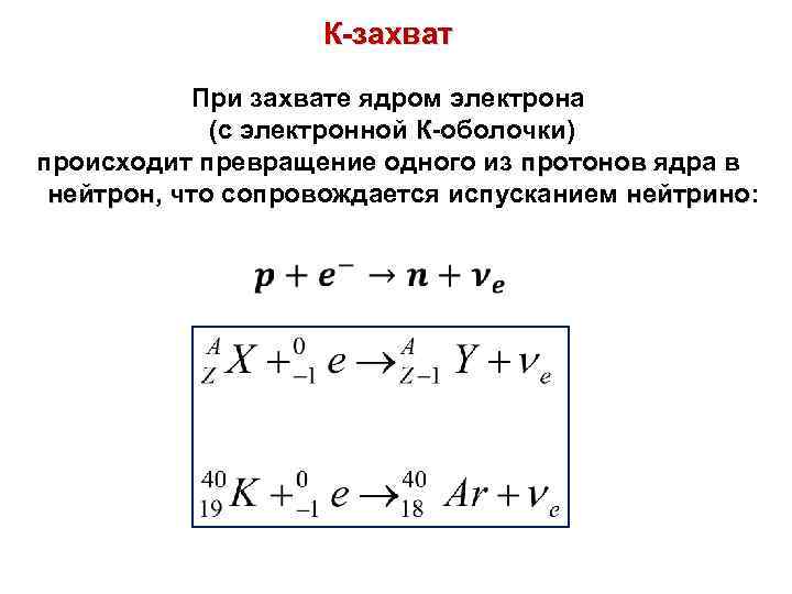 К-захват При захвате ядром электрона (с электронной К-оболочки) происходит превращение одного из протонов ядра