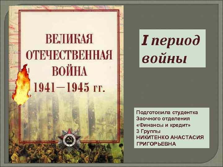 I период войны Подготовила студентка Заочного отделения «Финансы и кредит» 3 Группы НИКИТЕНКО АНАСТАСИЯ