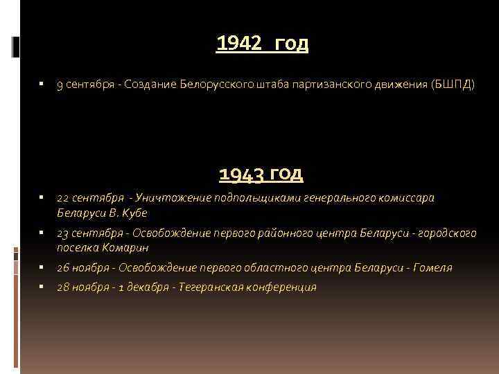 1942 год 9 сентября - Создание Белорусского штаба партизанского движения (БШПД) 1943 год 22