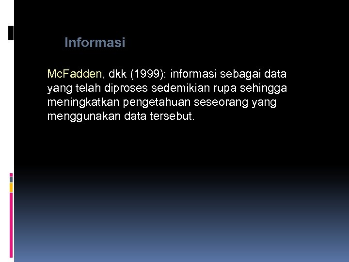 Informasi Mc. Fadden, dkk (1999): informasi sebagai data yang telah diproses sedemikian rupa sehingga