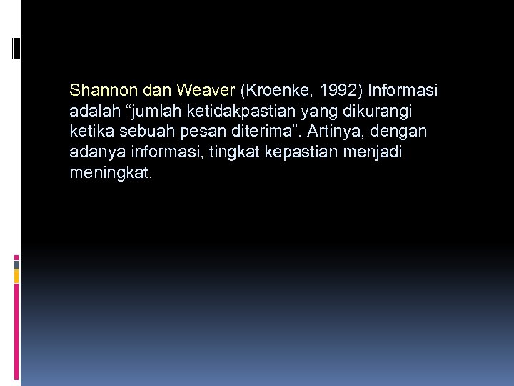 Shannon dan Weaver (Kroenke, 1992) Informasi adalah “jumlah ketidakpastian yang dikurangi ketika sebuah pesan