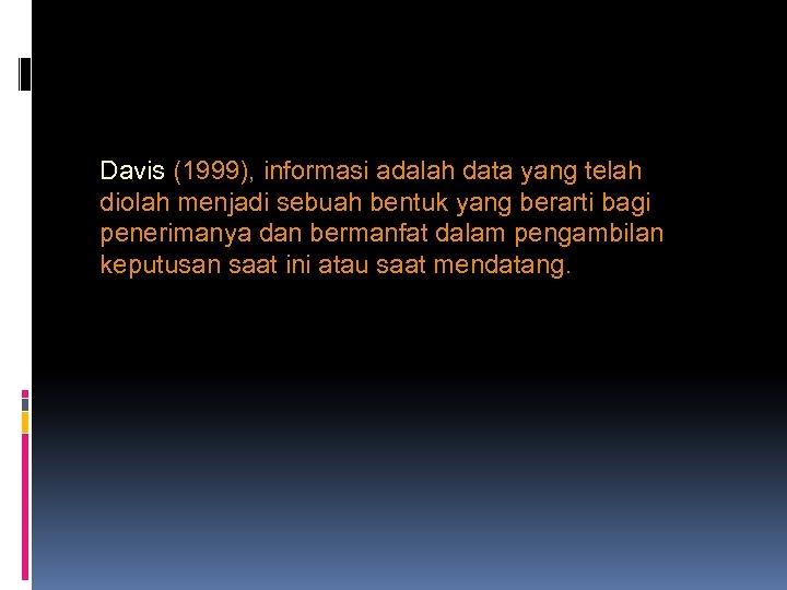 Davis (1999), informasi adalah data yang telah diolah menjadi sebuah bentuk yang berarti bagi