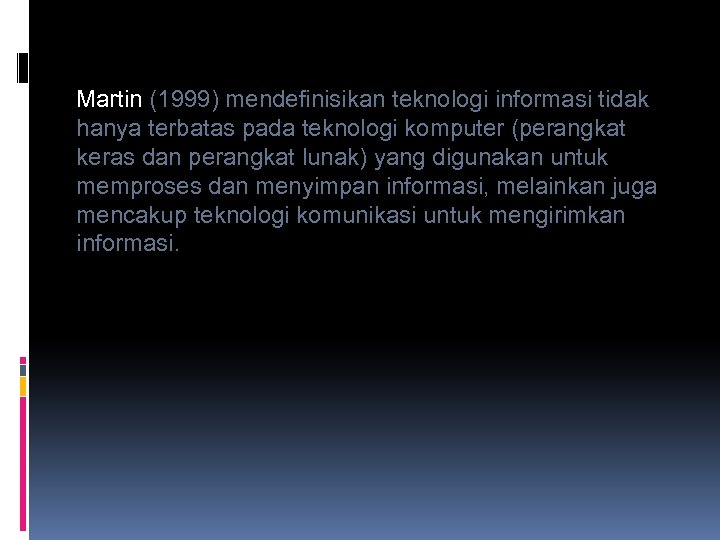 Martin (1999) mendefinisikan teknologi informasi tidak hanya terbatas pada teknologi komputer (perangkat keras dan