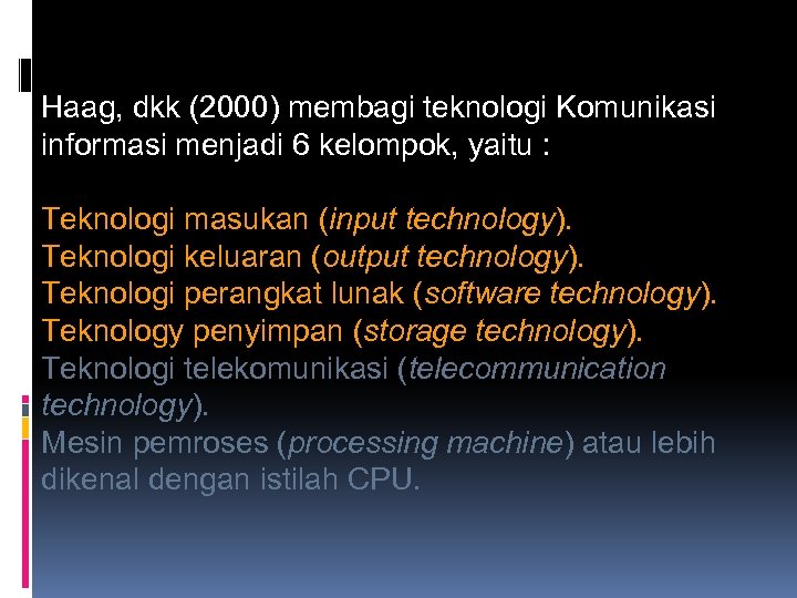 Haag, dkk (2000) membagi teknologi Komunikasi informasi menjadi 6 kelompok, yaitu : Teknologi masukan