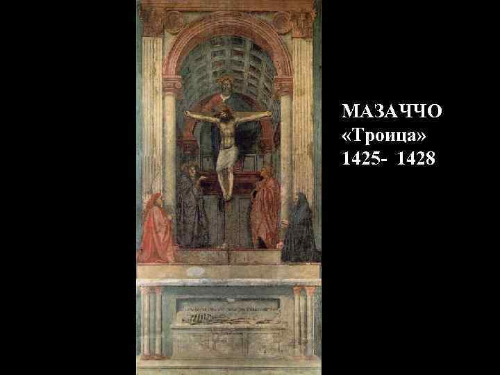 Мазаччо Троица из церкви МАЗАЧЧО Санта Мария Новелла, «Троица» 1426 -28 1425 - 