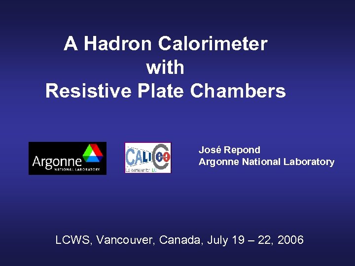 A Hadron Calorimeter with Resistive Plate Chambers José Repond Argonne National Laboratory LCWS, Vancouver,
