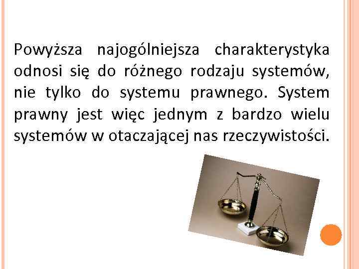 Powyższa najogólniejsza charakterystyka odnosi się do różnego rodzaju systemów, nie tylko do systemu prawnego.
