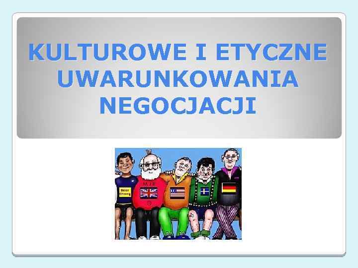 KULTUROWE I ETYCZNE UWARUNKOWANIA NEGOCJACJI 