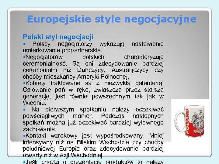 Europejskie style negocjacyjne Polski styl negocjacji Polscy negocjatorzy wykazują nastawienie umiarkowanie propartnerskie. Negocjatorów polskich