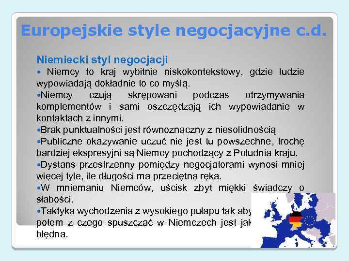 Europejskie style negocjacyjne c. d. Niemiecki styl negocjacji Niemcy to kraj wybitnie niskokontekstowy, gdzie