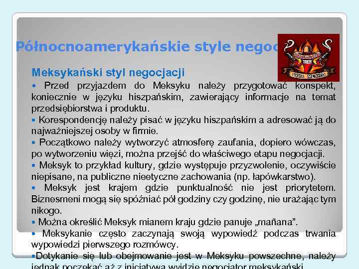 Północnoamerykańskie style negocjacyjne Meksykański styl negocjacji Przed przyjazdem do Meksyku należy przygotować konspekt, koniecznie