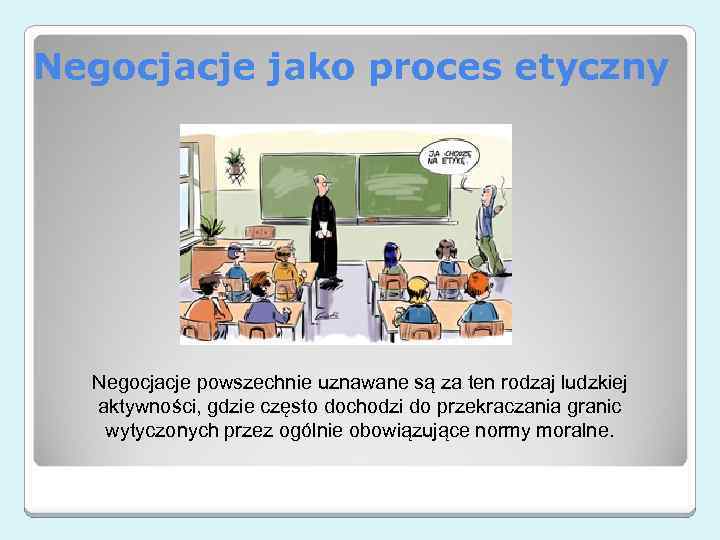 Negocjacje jako proces etyczny Negocjacje powszechnie uznawane są za ten rodzaj ludzkiej aktywności, gdzie