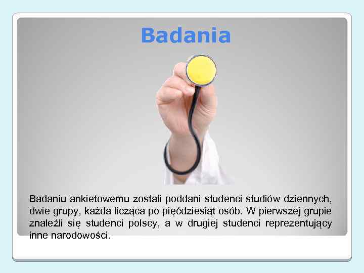 Badania Badaniu ankietowemu zostali poddani studenci studiów dziennych, dwie grupy, każda licząca po pięćdziesiąt