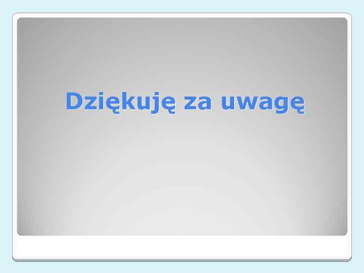 Dziękuję za uwagę 