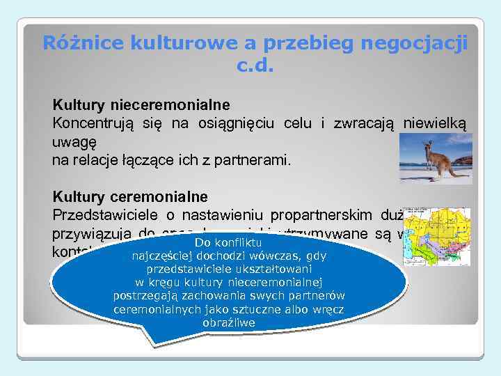 Różnice kulturowe a przebieg negocjacji c. d. Kultury nieceremonialne Koncentrują się na osiągnięciu celu