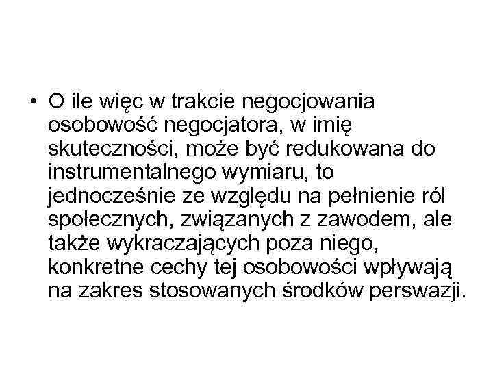  • O ile więc w trakcie negocjowania osobowość negocjatora, w imię skuteczności, może