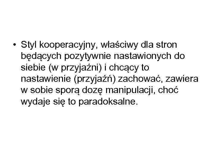  • Styl kooperacyjny, właściwy dla stron będących pozytywnie nastawionych do siebie (w przyjaźni)